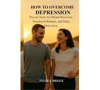How to Overcome Depression: Proven Tools for Mental Recovery, Emotional Balance, and Daily Motivation