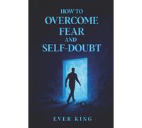 How to Overcome Fear and Self-Doubt