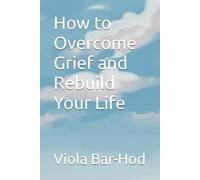 How to Overcome Grief and Rebuild Your Life