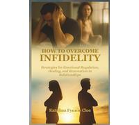 HOW TO OVERCOME INFIDELITY: Strategies for Emotional Regulation, Healing, and Restoration in Relationships