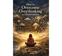 How to Overcome Overthinking and Rumination: Finding Clarity in a Noisy Mind