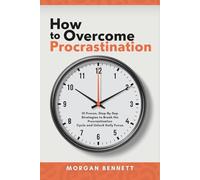 How to Overcome Procrastination: 10 Proven, Step-by-Step Strategies to Break the Procrastination Cycle and Unlock Daily Focus