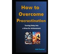 How to Overcome Procrastination: Turning Delay into a Drive for Achievement
