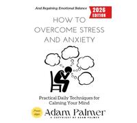 How to Overcome Stress and Anxiety:: Practical Daily Techniques for Calming Your Mind and Regaining Emotional Balance