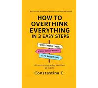 How to Overthink Everything in 3 Easy Steps: An Autobiography Written at 3 a.m.