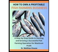 HOW TO OWN A PROFITABLE FISH FARMING BUSINESS: A Step-by-Step Guide to Starting and Growing a Successful Fish Farming Operation for Maximum Profit