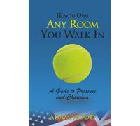 How to Own Any Room You Walk In: A Guide to Presence and Charisma