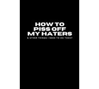 How to P*ss Off My Haters Journal: Lined Notebook of Important Things You Need to Do Today