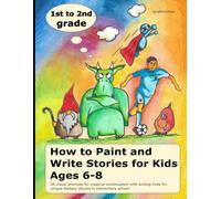How to Paint and Write Stories for Kids Ages 6-8 (1st to 2nd grade): 35 visual prompts for creative continuation with writing lines for unique fantasy stories in elementary school