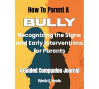 How to Parent a Bully Recognizing the Signs and Early Interventions for Parents: Recognizing the Signs and Early Interventions for Parents. A Guided Reflection Journal