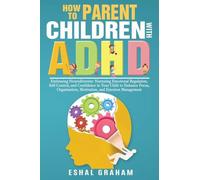 How to Parent Children with ADHD: Embracing Neurodiversity: Nurturing Emotional Regulation, Self-Control, and Confidence in Your Child to Enhance ... Motivation, and Emotion Management