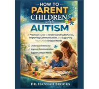 HOW TO PARENT CHILDREN WITH AUTISM: A Practical Guide to Understanding Behavior, Improving Communication, and Supporting Your Child’s Unique Needs