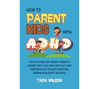 How to Parent Kids with ADHD: Fun Activities and Therapy Games to Connect with Your Child and Help Them Sharpen Focus, Regulate Emotions, Manage Impulsivity and More