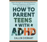 How to Parent Teens with ADHD: Expert Strategies for Managing Behavior, Emotional Regulation, and Executive Function in Teenagers