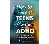 How to Parent Teens with ADHD: Proven Strategies for Clarity and Self-Assurance Caregiving