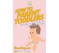 How to Parent Toddlers: Your Step-By-Step Guide To Parenting Toddlers