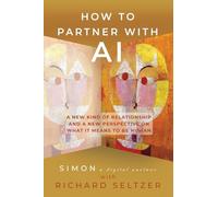 How to Partner with AI: A New Kind of Relationship and a New Perspective on What It Means to be Human