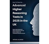 How to Pass Advanced Higher Reasoning Tests in 2025 in the UK: Master Verbal, Numerical & Abstract Reasoning for UK Civil Service, Graduate, and Professional Assessment Success
