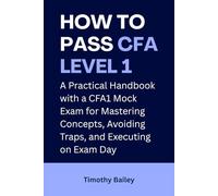 How To Pass CFA Level 1 Exam: An Essential Handbook with Mock Practice for Mastering Concepts, Avoiding Traps, and Executing on Exam Day