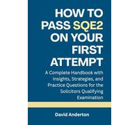How to Pass SQE2 on Your First Attempt: A Complete Handbook with Insights, Strategies, and Practice Questions for the Solicitors Qualifying Examination