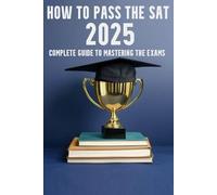 How to Pass the SAT 2025: Complete Guide to Mastering the Exams
