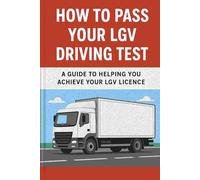 How to Pass Your LGV Driving Test: A guide to helping you to achieve your LGV licence