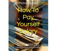 How To Pay Yourself Salary: A Practical Guide to Boost Personal Income for Entrepreneurs, Business Owners, Freelancers and Core Hustlers