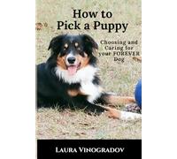 How To Pick A Puppy: Choosing and Caring for Your Forever Dog