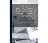 How To Plan, Finance And Build Your Home [by] The Architects' Small (Tascabile)
