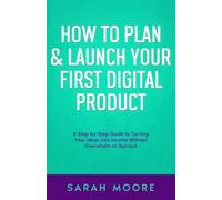 How to Plan & Launch Your First Digital Product: A Step-by-Step Guide to Turning Your Ideas into Income Without Overwhelm or Burnout