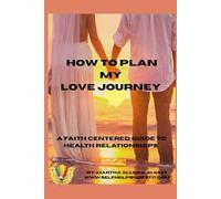 How To Plan My Love Journey: A Faith Centered Guide To Health Relationships