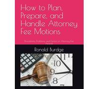 How to Plan, Prepare, and Handle Attorney Fee Motions: Procedures, Problems, and Factors in Attorney Fee Awards