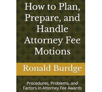 How to Plan, Prepare, and Handle Attorney Fee Motions: Procedures, Problems, and Factors in Attorney Fee Awards