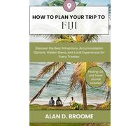 HOW TO PLAN YOUR TRIP TO FIJI: Discover the Best Attractions, Accommodation Options, Hidden Gems, and Local Experiences for Every Traveler.