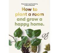 How to plant a room: and grow a happy home