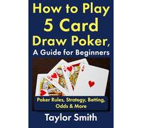 How to Play 5 Card Draw Poker, a Guide for Beginners: Rules, Strategy, Betting, Odds & More