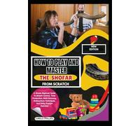 How To Play And Master The Shofar From Scratch: A Simple Beginner Guide To Breath Control, Tone Production, Note Accuracy, Embouchure Techniques, And Daily Practice Exercises