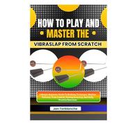 How To Play And Master The Vibraslap From Scratch: A Simple Beginner Guide To Striking Technique, Rhythm Patterns, Tone Control, Timing Accuracy, And Daily Practice Exercises