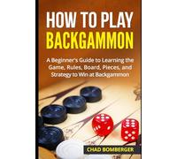 How to Play Backgammon: A Beginner's Guide to Learning the Game, Rules, Board, Pieces, and Strategy to Win at Backgammon