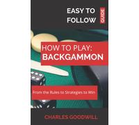 How to Play Backgammon: An Easy to Follow Guide: From the Rules to Strategies to Win for Beginners