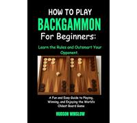 How To Play Backgammon for Beginners: Learn the Rules and Outsmart Your Opponent.: A Fun and Easy Guide to Playing, Winning, and Enjoying the World’s Oldest Board Game