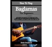How To Play Baglamas For Beginners: Create Authentic Greek Rhythms, Fast Picking Precision & Traditional Acoustic Expression Naturally