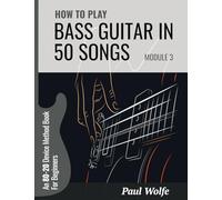 How To Play Bass Guitar In 50 Songs Module 3: An 80-20 Device Method Book For Beginners