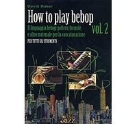 How to play bebop Volume 2 Il linguaggio bebop: pattern, formule, e altro materiale per la concatenazione. Edizione in italiano