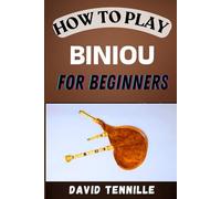 HOW TO PLAY BINIOU FOR BEGINNERS: Master the Basics and Start Winning: A Beginner's Guide to Playing Biniou