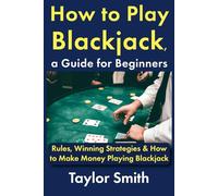How to Play Blackjack, a Guide for Beginners: Rules, Winning Strategies & How to Make Money Playing Blackjack