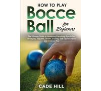 How to Play Bocce Ball for Beginners: The Ultimate Guide to Mastering Everything from Rules, Strategies, Etiquette, Throws, Scoring, and Tips for Indoor and Outdoor Play