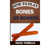 HOW TO PLAY BONES FOR BEGINNERS: A Step-by-Step Guide to Mastering the Rhythms of Traditional Folk Percussion