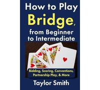 How to Play Bridge, from Beginner to Intermediate: Bidding, Scoring, Conventions, Partnership Play, & More