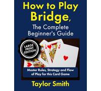 How to Play Bridge, the Complete Beginner's Guide: Master Rules, Strategy and Flow of Play for this Card Game, Large Print Edition